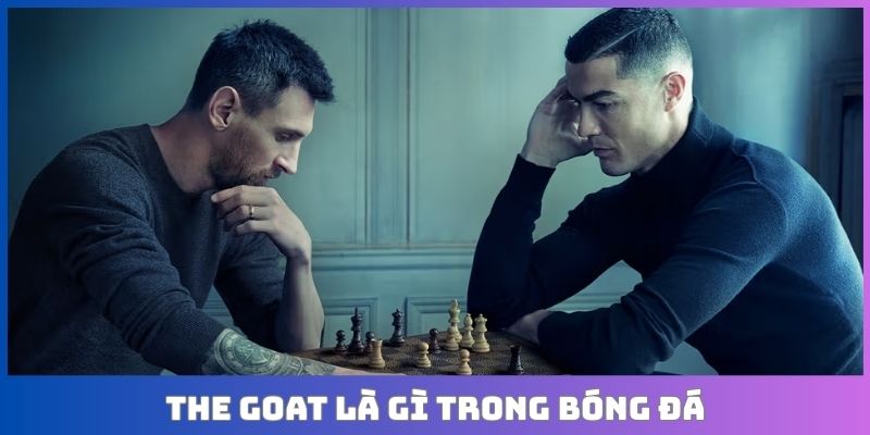 The GOAT là gì trong bóng đá? Giải mã ý nghĩa thực sự