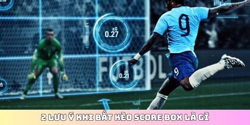 2 lưu ý khi bắt kèo score box là gì