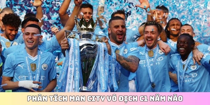 Phân tích Man City vô địch C1 năm nào